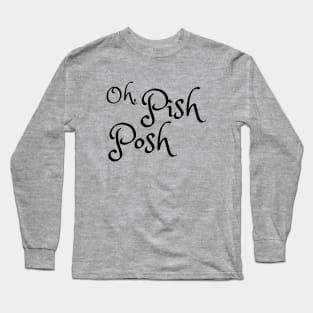 Oh, Pish Posh Long Sleeve T-Shirt